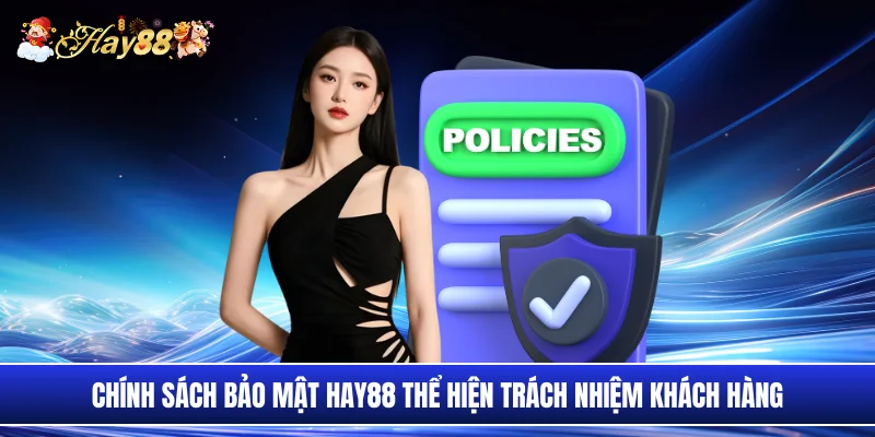 Chính sách bảo mật Hay88 thể hiện trách nhiệm khách hàng