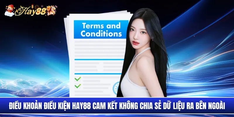 Điều khoản điều kiện Hay88 cam kết không chia sẻ dữ liệu ra bên ngoài